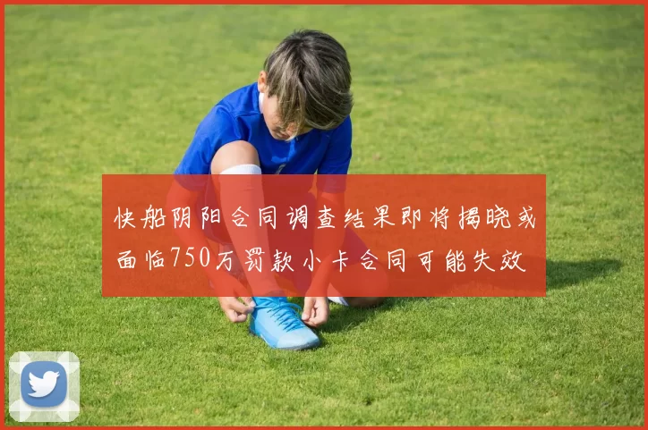 快船阴阳合同调查结果即将揭晓或面临750万罚款小卡合同可能失效